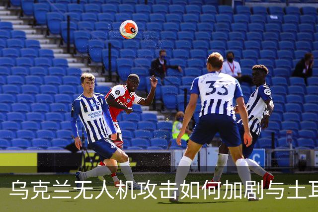 乌克兰无人机攻击如何加剧与土耳其的紧张关系