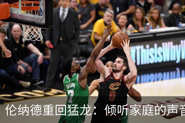 伦纳德重回猛龙：倾听家庭的声音与多伦多的魅力