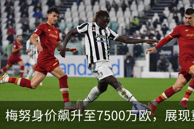 梅努身价飙升至7500万欧，展现重生之路